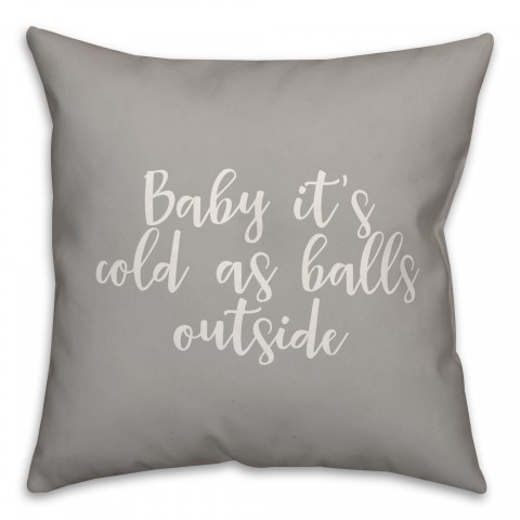Baby It's Cold As Balls Outside in Gray 18x18 Spun Poly Pillow