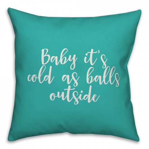 Baby It's Cold As Balls Outside in Teal 18x18 Spun Poly Pillow