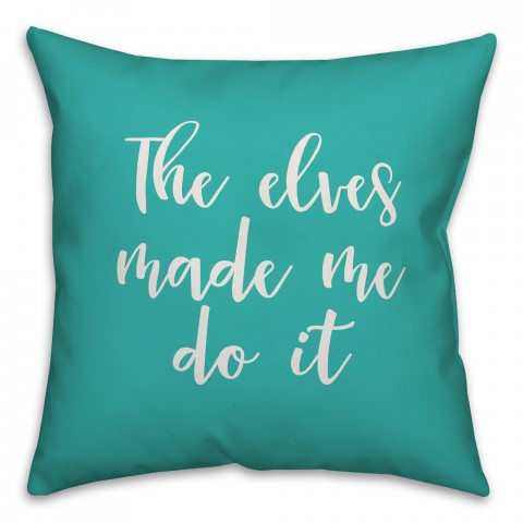 The Elves Made Me Do It in Teal 18x18 Spun Poly Pillow