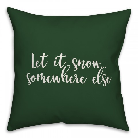 Let It Snow Somewhere Else in Dark Green 18x18 Spun Poly Pillow