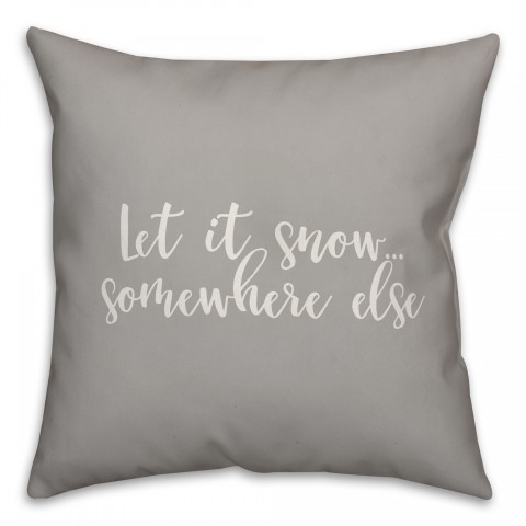 Let It Snow Somewhere Else in Gray 18x18 Spun Poly Pillow