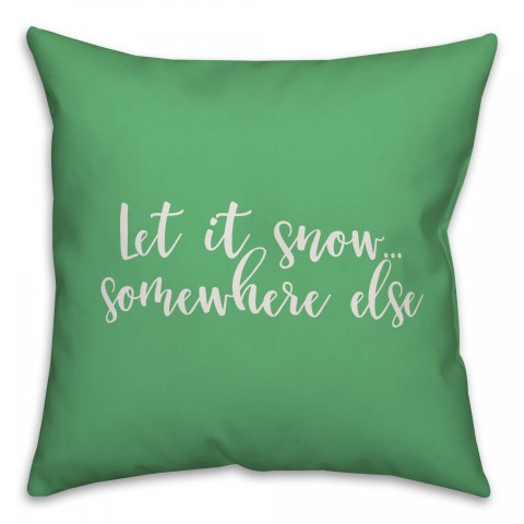 Let It Snow Somewhere Else in Light Green 18x18 Spun Poly Pillow