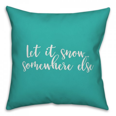 Let It Snow Somewhere Else in Teal 18x18 Spun Poly Pillow
