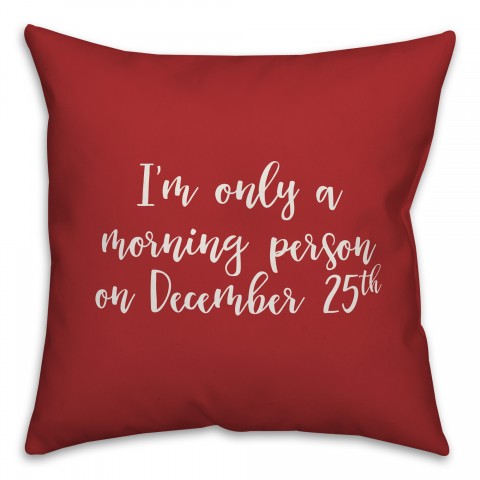 I'm Only A Morning Person On December 25 in Red 18x18 Spun Poly Pillow
