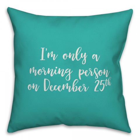 I'm Only A Morning Person On December 25 in Teal 18x18 Spun Poly Pillow