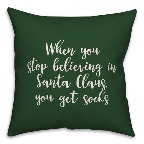 When You Stop Believing in Santa Claus in Dark Green 18x18 Spun Poly Pillow