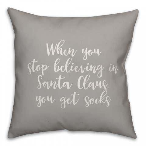 When You Stop Believing in Santa Claus in Gray 18x18 Spun Poly Pillow