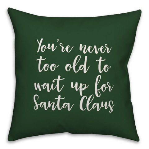 Never To Old To Wait Up For Santa in Dark Green 18x18 Spun Poly Pillow