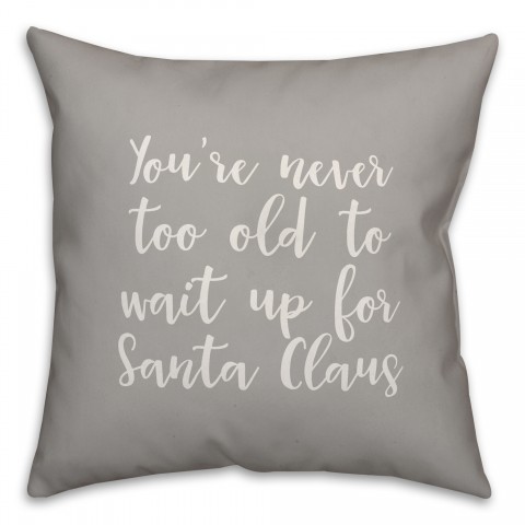 Never To Old To Wait Up For Santa in Gray 18x18 Spun Poly Pillow