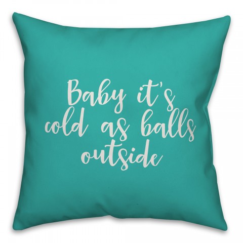 Baby It's Cold As Balls Outside in Teal 18x18 Spun Poly Pillow Cover