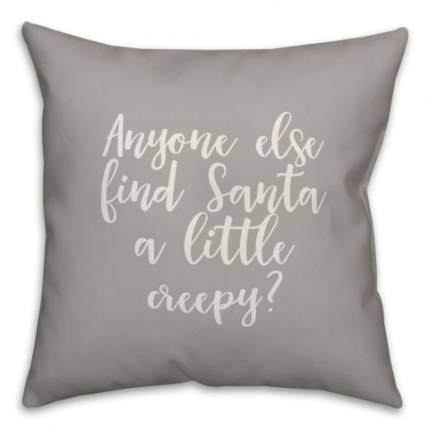 Anyone Else Find Santa A Little Creepy? in Gray 18x18 Spun Poly Pillow Cover
