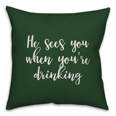 He Sees You When You're Drinking in Dark Green 18x18 Spun Poly Pillow Cover