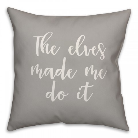 The Elves Made Me Do It in Gray 18x18 Spun Poly Pillow Cover