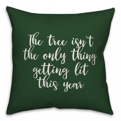The Tree Isn't The Only Thing Getting Lit This Year in Dark Green 18x18 Spun Poly Pillow Cover