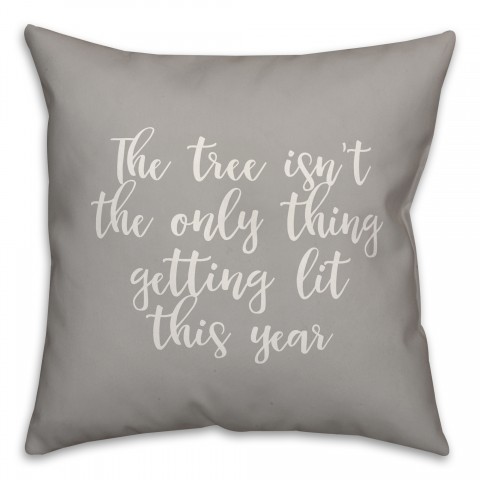 The Tree Isn't The Only Thing Getting Lit This Year in Gray 18x18 Spun Poly Pillow Cover