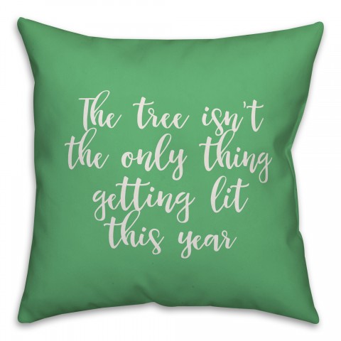 The Tree Isn't The Only Thing Getting Lit This Year in Light Green 18x18 Spun Poly Pillow Cover
