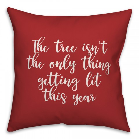 The Tree Isn't The Only Thing Getting Lit This Year in Red 18x18 Spun Poly Pillow Cover