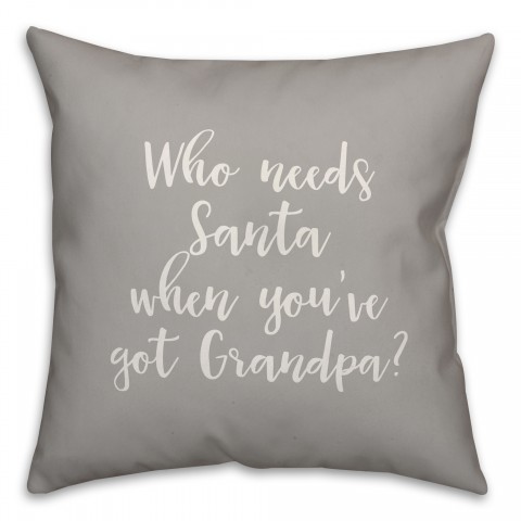 Who Needs Santa When You've Got Grandpa? in Gray 18x18 Spun Poly Pillow Cover
