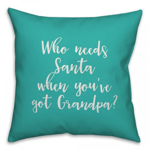 Who Needs Santa When You've Got Grandpa? in Teal 18x18 Spun Poly Pillow Cover