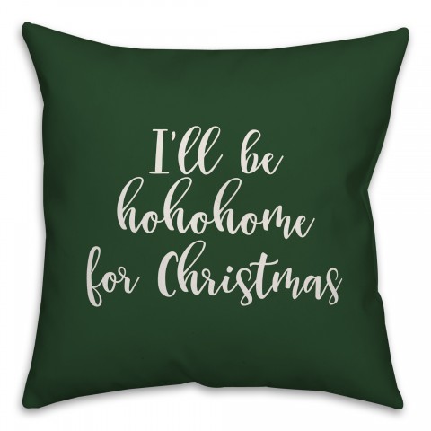 I'll Be Hohohome For Christmas in Dark Green 18x18 Spun Poly Pillow Cover