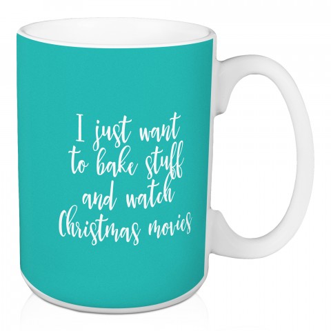 I Just Want To Bake Stuff And Watch Christmas Movies in Teal 15 oz Mug