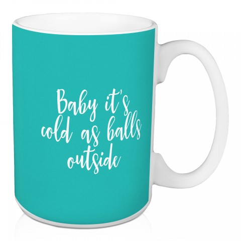 Baby It's Cold As Balls Outside in Teal 15 oz Mug