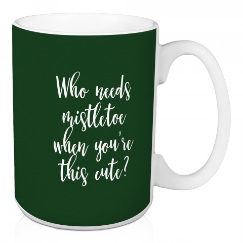 Who Needs Mistletoe When You're This Cute? in Dark Green 15 oz Mug
