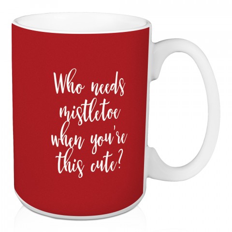 Who Needs Mistletoe When You're This Cute? in Red 15 oz Mug