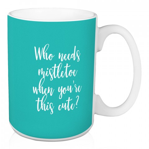 Who Needs Mistletoe When You're This Cute? in Teal 15 oz Mug