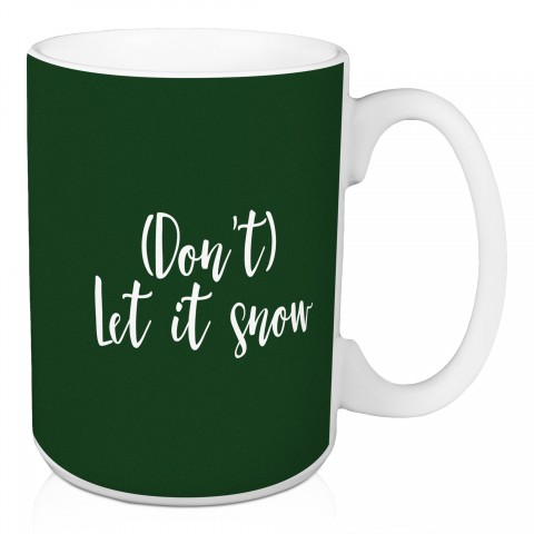 (Don't) Let It Snow in Dark Green 15 oz Mug