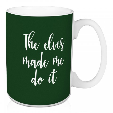 The Elves Made Me Do It in Dark Green 15 oz Mug