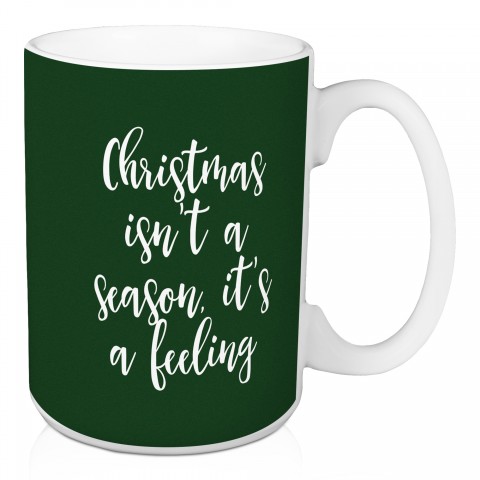 Christmas Isn't A Feeling It’s A Season in Dark Green 15 oz Mug