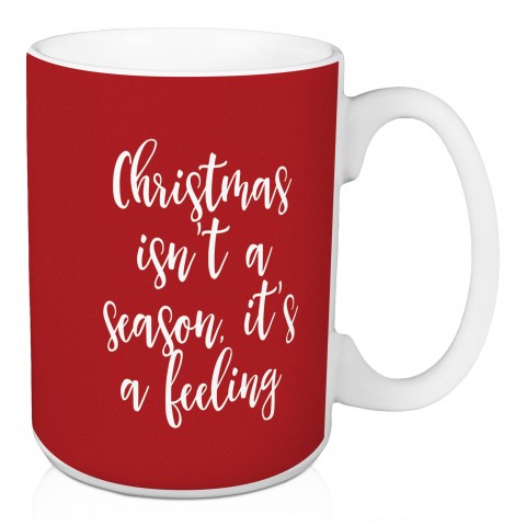 Christmas Isn't A Feeling It’s A Season in Red 15 oz Mug