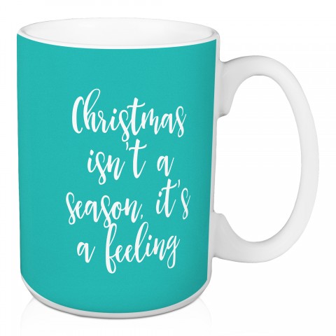 Christmas Isn't A Feeling It’s A Season in Teal 15 oz Mug