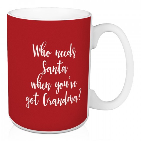 Who Needs Santa When You've Got Grandma? in Red 15 oz Mug