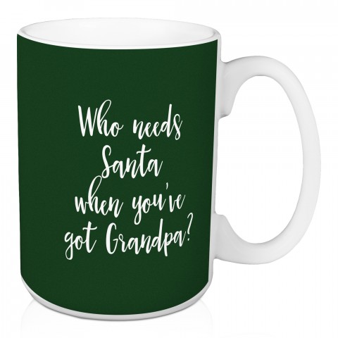 Who Needs Santa When You've Got Grandpa? in Dark Green 15 oz Mug