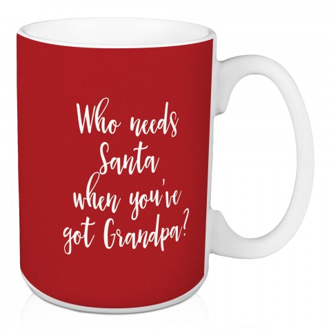 Who Needs Santa When You've Got Grandpa? in Red 15 oz Mug