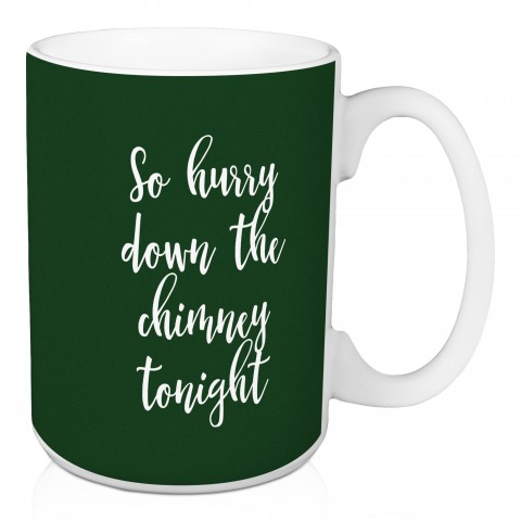 So Hurry Down The Chimney Tonight in Dark Green 15 oz Mug