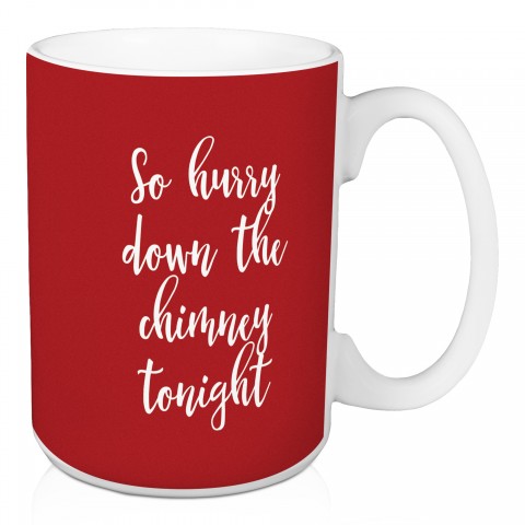 So Hurry Down The Chimney Tonight in Red 15 oz Mug