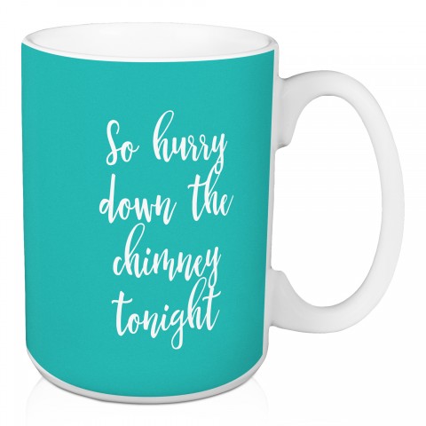 So Hurry Down The Chimney Tonight in Teal 15 oz Mug
