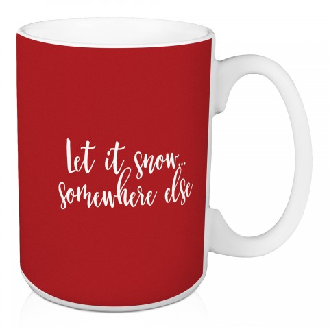 Let It Snow Somewhere Else in Red 15 oz Mug