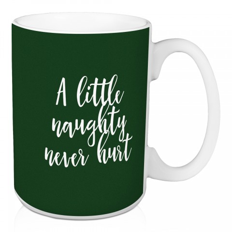 A Little Naughty Never Hurt in Dark Green 15 oz Mug
