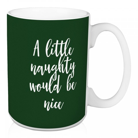 A Little Naughty Would Be Nice in Dark Green 15 oz Mug