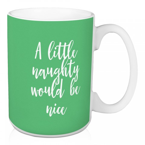 A Little Naughty Would Be Nice in Light Green 15 oz Mug