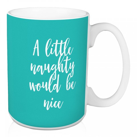 A Little Naughty Would Be Nice in Green 15 oz Mug