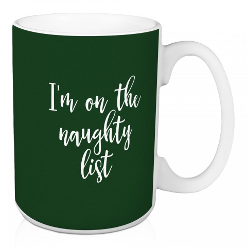 I'm On The Naughty List in Dark Green 15 oz Mug