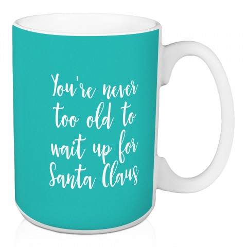 You're Never Too Old To Wait Up For Santa Claus in Green 15 oz Mug