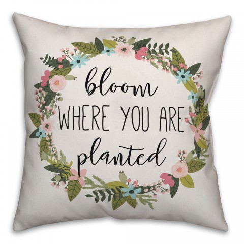 Bloom Where You Are Planted 18x18 Spun Poly Pillow