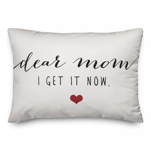 Dear Mom, I Get it Now Pillow