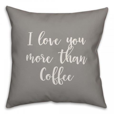 I Love You More Than Coffee 16x16 Spun Poly Pillow Cover